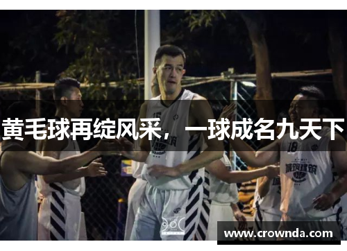 黄毛球再绽风采，一球成名九天下